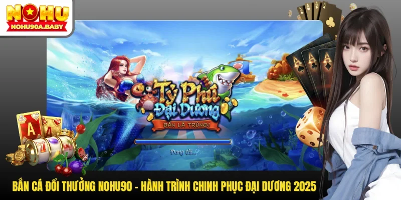 Bắn Cá Đổi Thưởng NOHU90 - Hành Trình Chinh Phục Đại Dương 2025