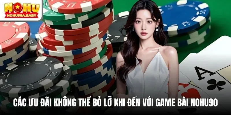 Các ưu đãi không thể bỏ lỡ khi đến với game bài NOHU90